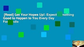 [Read] Get Your Hopes Up!: Expect Something Good to Happen to You Every Day  For Kindle