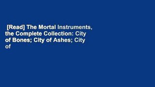 [Read] The Mortal Instruments, the Complete Collection: City of Bones; City of Ashes; City of