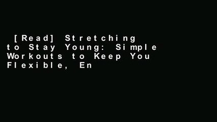 [Read] Stretching to Stay Young: Simple Workouts to Keep You Flexible, Energized, and Pain Free