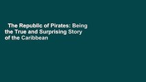 The Republic of Pirates: Being the True and Surprising Story of the Caribbean Pirates and the