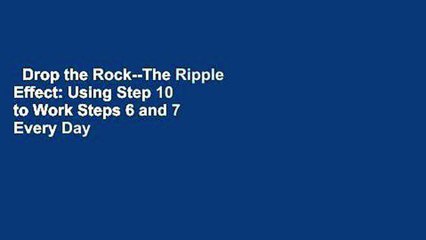 Drop the Rock--The Ripple Effect: Using Step 10 to Work Steps 6 and 7 Every Day  For Kindle