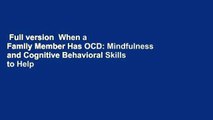 Full version  When a Family Member Has OCD: Mindfulness and Cognitive Behavioral Skills to Help