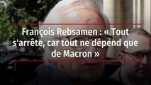 François Rebsamen : « Tout s'arrête, car tout ne dépend que de Macron »
