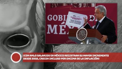 ¡Con AMLO salarios en México registran su mayor incremento desde 2002!
