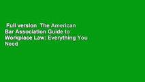 Full version  The American Bar Association Guide to Workplace Law: Everything You Need to Know
