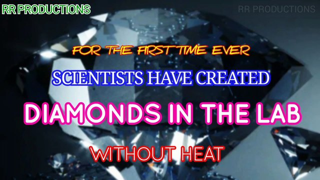 FOR THE FIRST TIME EVER SCIENTISTS HAVE CREATED DIAMONDS IN THE LAB WITHOUT HEAT.