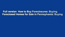 Full version  How to Buy Foreclosures: Buying Foreclosed Homes for Sale in Pennsylvania: Buying