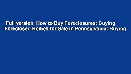 Full version  How to Buy Foreclosures: Buying Foreclosed Homes for Sale in Pennsylvania: Buying