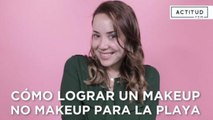 Cómo lograr un Makeup No Makeup para playa | ActitudFem