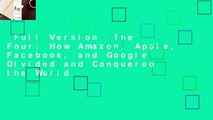 Full Version  The Four: How Amazon, Apple, Facebook, and Google Divided and Conquered the World