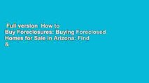 Full version  How to Buy Foreclosures: Buying Foreclosed Homes for Sale in Arizona: Find &