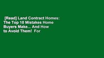 [Read] Land Contract Homes: The Top 10 Mistakes Home Buyers Make... And How to Avoid Them!  For