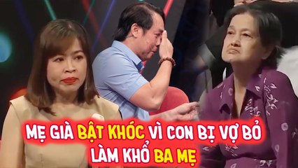 Mẹ già BẬT KHÓC vì con BỊ VỢ BỎ và LÀM KHỔ ba mẹ khiến cả trường quay NGHẸN LÒNG và CÁI KẾT | BMHH