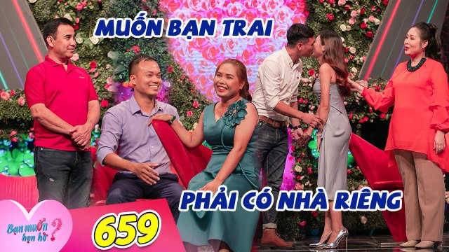 Bạn Muốn Hẹn Hò #659 I Cô giáo YÊU CẦU GẮT bạn trai phải có nhà riêng, RUN BẦN BẬT khi gặp bạn trai