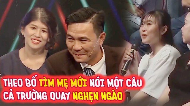 CON GÁI ĐI THEO BỐ TÌM MẸ MỚI NÓI MỘT CÂU KHIẾN CẢ TRƯỜNG QUAY XÚC ĐỘNG NGHẸN NGÀO | BMHH