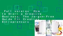 Full version  How to Start a Creative Business: The Jargon-Free Guide for Creative Entrepreneurs