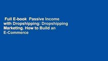 Full E-book  Passive Income with Dropshipping: Dropshipping Marketing. How to Build an E-Commerce