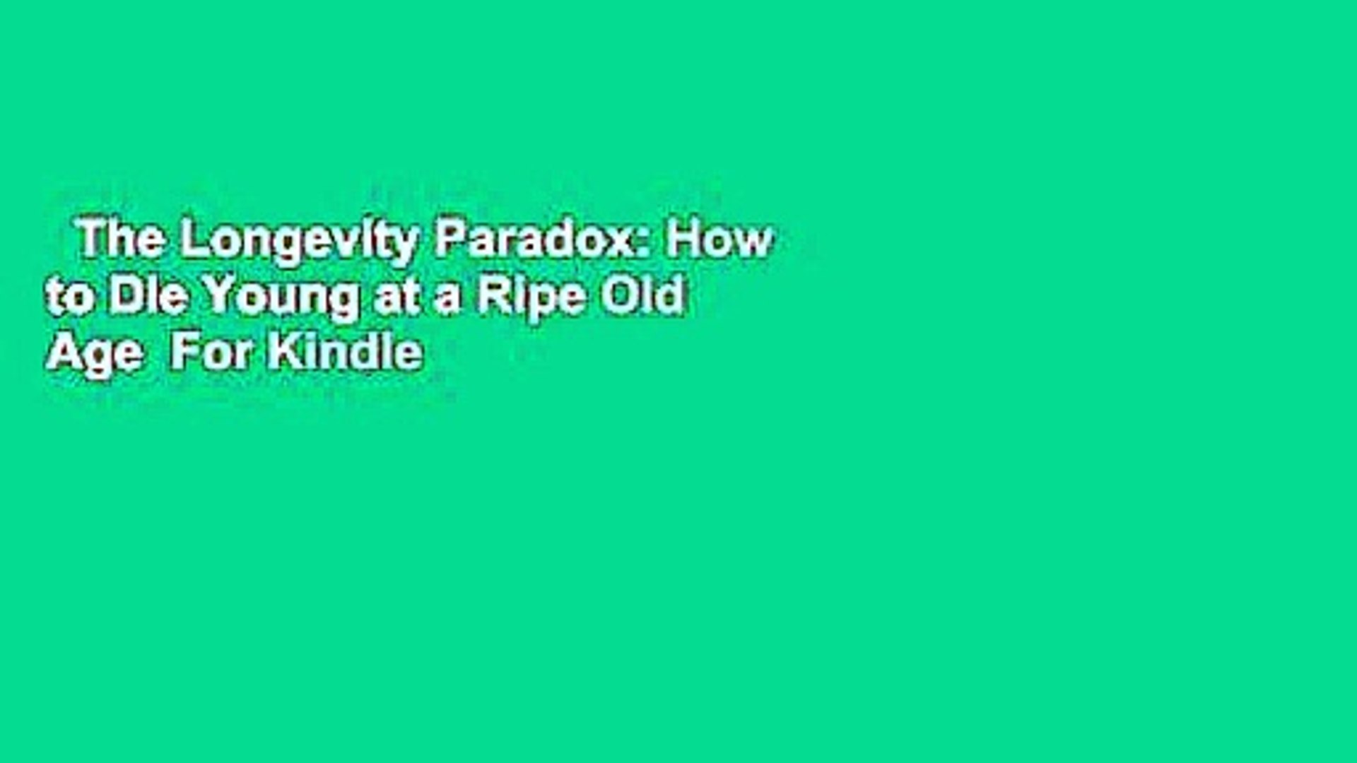 The Longevity Paradox: How to Die Young at a Ripe Old Age  For Kindle