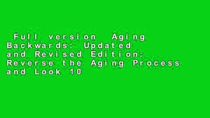 Full version  Aging Backwards: Updated and Revised Edition: Reverse the Aging Process and Look 10