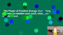 The Power of Positive Energy: Everything you need to awaken your soul, raise your vibration, and