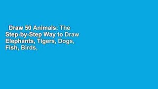Draw 50 Animals: The Step-by-Step Way to Draw Elephants, Tigers, Dogs, Fish, Birds, and Many