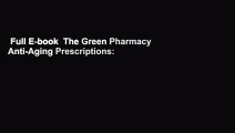 Full E-book  The Green Pharmacy Anti-Aging Prescriptions: Herbs, Foods, and Natural Formulas to