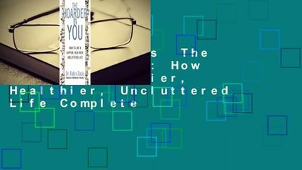 About For Books  The Hoarder in You: How to Live a Happier, Healthier, Uncluttered Life Complete