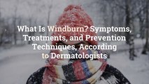 What Is Windburn? Symptoms, Treatments, and Prevention Techniques, According to Dermatolog