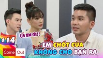 COME OUT - BRAS #114 I Để bạn trai DẮT TÌNH NHÂN cũ về 'ở chung', chàng gay khiến Khánh Chi CẠN LỜI