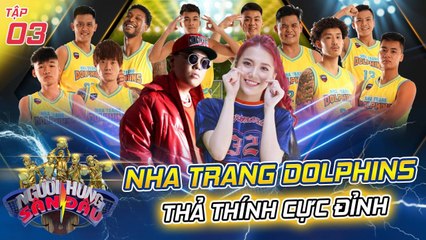 NGƯỜI HÙNG SÂN ĐẤU #3 | NhaTrang Dolphins khiến Emma Nhất Khanh RỤNG RỜI vì màn THẢ THÍNH CỰC ĐỈNH