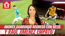 Andrés guardado regresó a jugar con Betis y gran partido de Raúl Jiménez | Mexicanos en Europa