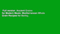 Full version  Ancient Grains for Modern Meals: Mediterranean Whole Grain Recipes for Barley,