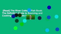[Read] The River Cottage Fish Book: The Definitive Guide to Sourcing and Cooking Sustainable Fish
