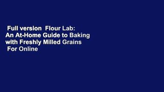 Full version  Flour Lab: An At-Home Guide to Baking with Freshly Milled Grains  For Online