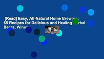 [Read] Easy, All-Natural Home Brewing: 65 Recipes for Delicious and Healing Herbal Beers, Wines,