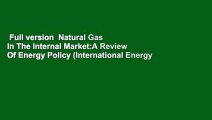 Full version  Natural Gas In The Internal Market:A Review Of Energy Policy (International Energy