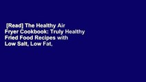 [Read] The Healthy Air Fryer Cookbook: Truly Healthy Fried Food Recipes with Low Salt, Low Fat,