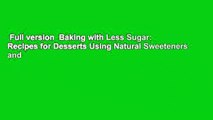 Full version  Baking with Less Sugar: Recipes for Desserts Using Natural Sweeteners and