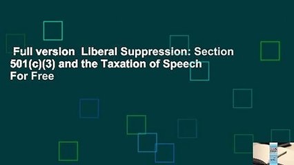 Full version  Liberal Suppression: Section 501(c)(3) and the Taxation of Speech  For Free