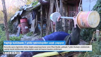 Uludağ'ın eteklerinde yaptığı kulübede 7 yıldır teknolojiden uzak yaşıyor.