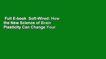 Full E-book  Soft-Wired: How the New Science of Brain Plasticity Can Change Your Life  Best