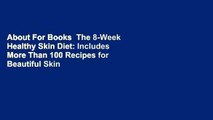 About For Books  The 8-Week Healthy Skin Diet: Includes More Than 100 Recipes for Beautiful Skin