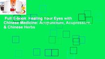 Full E-book  Healing Your Eyes with Chinese Medicine: Acupuncture, Acupressure, & Chinese Herbs