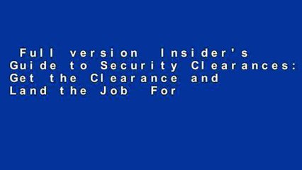 Full version  Insider's Guide to Security Clearances: Get the Clearance and Land the Job  For