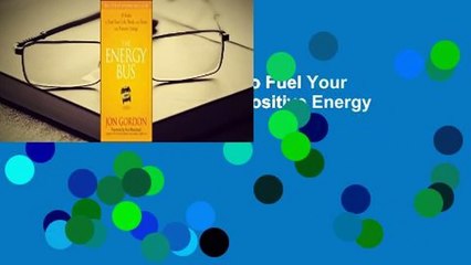 The Energy Bus: 10 Rules to Fuel Your Life, Work, and Team with Positive Energy Complete