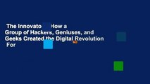 The Innovators: How a Group of Hackers, Geniuses, and Geeks Created the Digital Revolution  For