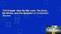Full E-book  How Do We Look: The Body, the Divine, and the Question of Civilization  Review