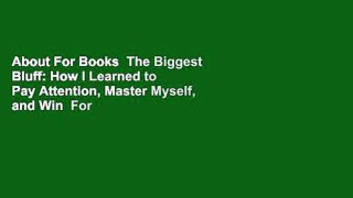 About For Books  The Biggest Bluff: How I Learned to Pay Attention, Master Myself, and Win  For