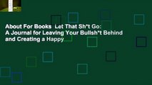 About For Books  Let That Sh*t Go: A Journal for Leaving Your Bullsh*t Behind and Creating a Happy