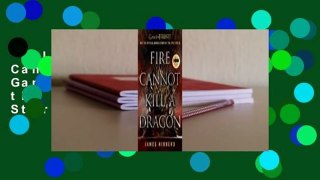 Full E-book  Fire Cannot Kill a Dragon: Game of Thrones and the Official Untold Story of the Epic